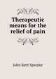 Therapeutic means for the relief of pain, John Kent Spender 