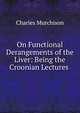 On Functional Derangements of the Liver: Being the Croonian Lectures ., Charles Murchison 