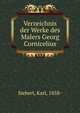 Verzeichnis der Werke des Malers Georg Cornicelius, Siebert, Karl, 1858- 