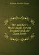 The Teacher's Hand-book: For the Institute and the Class Room, William Franklin Phelps 