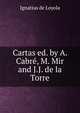 Cartas ed. by A. Cabre, M. Mir and J.J. de la Torre., Ignatius de Loyola 