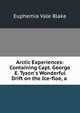 Arctic Experiences: Containing Capt. George E. Tyson's Wonderful Drift on the Ice-floe, a ., Euphemia Vale Blake 