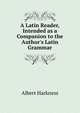 A Latin Reader, Intended as a Companion to the Author's Latin Grammar, Albert Harkness 