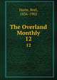 The Overland Monthly. 12, Harte, Bret, 1836-1902 