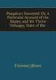 Purgatory Surveyed: Or, A Particular Account of the Happy, and Yet Thrice Unhappy, State of the ., ?tienne] [Binet 