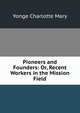 Pioneers and Founders: Or, Recent Workers in the Mission Field, Charlotte Mary Yonge 