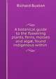 A botanical guide to the flowering plants, ferns, mosses and alg?, found indigenous within ., Richard Buxton 