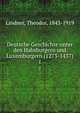 Deutsche Geschichte unter den Habsburgern und Luxemburgern (1273-1437). 1, Lindner, Theodor, 1843-1919 
