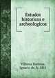Estudos historicos e archeologicos, Vilhena Barbosa, Ignacio de, b. 1811 