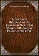 A Discourse Delivered at the Funeral of Rev. John Pierce, D.D., Senior Pastor of the First ., Frederick Newman Knapp 
