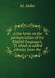 A few hints on the pronunciation of the English languages. To which is added extracts from the ., M. Ardor 