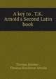 A key to . T.K. Arnold's Second Latin book, Thomas Kimber , Thomas Kerchever Arnold 