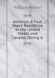 America: A Four Years' Residence in the United States and Canada; Giving a ., William Brown 