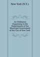 An Ordinance Organizing in the Departments of the Municipal Government of the City of New York ., New York (N.Y.). 