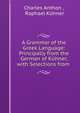 A Grammar of the Greek Language: Principally from the German of Kuhner, with Selections from ., Charles Anthon , Raphael K?hner 