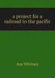 a project for a railroad to the pacific, Asa Whitney 