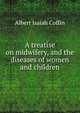 A treatise on midwifery, and the diseases of women and children, Albert Isaiah Coffin 