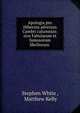 Apologia pro Hibernia adversus Cambri calumnias: sive Fabularum et famosorum libellorum ., Stephen White , Matthew Kelly 