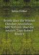 Briefe ?ber die Wiener Oktober-revolution: Mit Notizen ?ber die letzten Tage Robert Blum's, Julius Frobel 