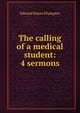 The calling of a medical student: 4 sermons, Edward Hayes Plumptre 