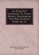 An Englishh Grammar: In Three Books; Developing the New Science, Made Up of ., grammarian James Brown, James Brown 