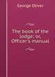 The book of the lodge; or, Officer's manual, George Oliver 