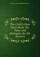 The Child's Own Story Book; Or, Tales and Dialogues for the Nursery, Jerram (Jane Elizabeth Holmes) 