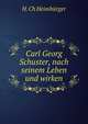 Carl Georg Schuster, nach seinem Leben und wirken, H. Ch Heimburger 