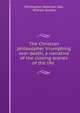 The Christian philosopher triumphing over death, a narrative of the closing scenes of the life ., Christopher Newman Hall, William Gordon 