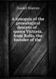 A synopsis of the genealogical descent of . queen Victoria, from Rollo, the founder of the ., Daniel Warren 