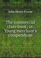 The commercial class-book; or, Young merchant's compendium, John Henry Freese 
