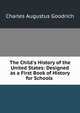 The Child's History of the United States: Designed as a First Book of History for Schools ., Charles Augustus Goodrich 