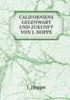 CALIFORNIENS GEGENWART UND ZUKUNFT VON J. HOPPE, J. Hoppe 