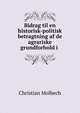 Bidrag til en historisk-politisk betragtning af de agrariske grundforhold i ., Christian Molbech 