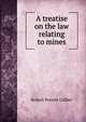 A treatise on the law relating to mines, Robert Porrett Collier 