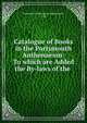 Catalogue of Books in the Portsmouth Anthenaeum: To which are Added the By-laws of the ., Portsmouth Athenaeum (Portsmouth, N.H.) 