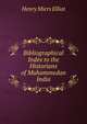 Bibliographical Index to the Historians of Muhammedan India, Elliot, H. M. (Henry Miers), Sir, 1808-1853 