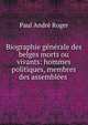 Biographie generale des belges morts ou vivants: hommes politiques, membres des assemblees ., Paul Andre Roger 
