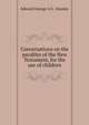 Conversations on the parables of the New Testament, for the use of children, Edward George G. S. Stanley 
