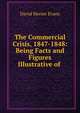 The Commercial Crisis, 1847-1848: Being Facts and Figures Illustrative of ., David Morier Evans 