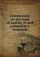Commentary on the book of psalms, tr. and collated by J. Anderson, Jean [comms. on the Bible] Calvin 