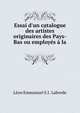 Essai d'un catalogue des artistes originaires des Pays-Bas ou employ?s ? la ., Leon Emmanuel S. J. Laborde 