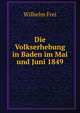 Die Volkserhebung in Baden im Mai und Juni 1849, Wilhelm Frei 