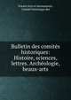 Bulletin des comites historiques: Histoire, sciences, lettres. Archeologie, beaux-arts, France Arts et monuments, Comit? historique des 