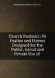 Church Psalmist; Or Psalms and Hymns Designed for the Public, Social and Private Use of ., Presbyterian Church in the U.S.A. 