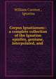 Corpus Ignatianum:: a complete collection of the Ignatian epistles, geniune, interpolated, and ., William Cureton , Ignatius 
