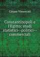 Constantinopoli e l'Egitto: studj statistici--politici--commerciali, Cesare Vimercati 