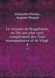 Le vicomte de Bragelonne, ou Dix ans plus tard: complment des Trois mousquetaires et de Vingt .. 4, Alexandre Dumas , Auguste Maquet 