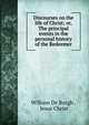 Discourses on the life of Christ; or, The principal events in the personal history of the Redeemer, William De Burgh , Jesus Christ 