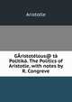 GAristotelous@ ta Politika. The Politics of Aristotle, with notes by R. Congreve, Аристотель 